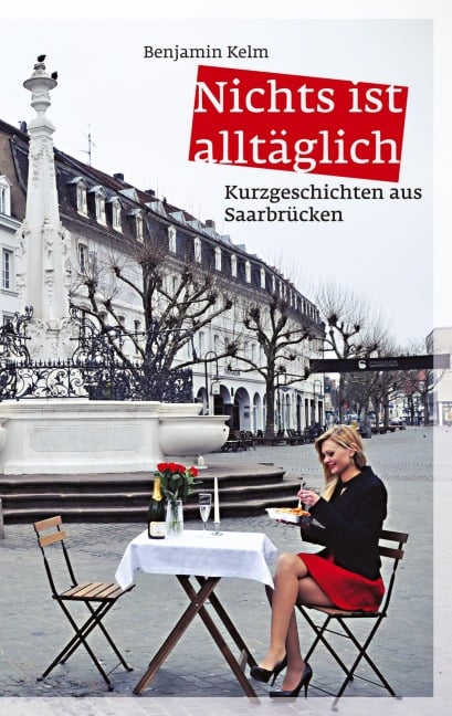 Nichts ist alltäglich - Kurzgeschichten aus Saarbrücken - Benjamin Kelm