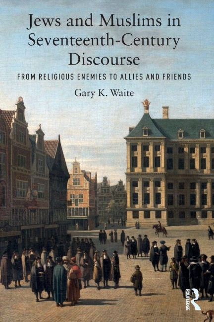 Jews and Muslims in Seventeenth-Century Discourse - Gary K. Waite