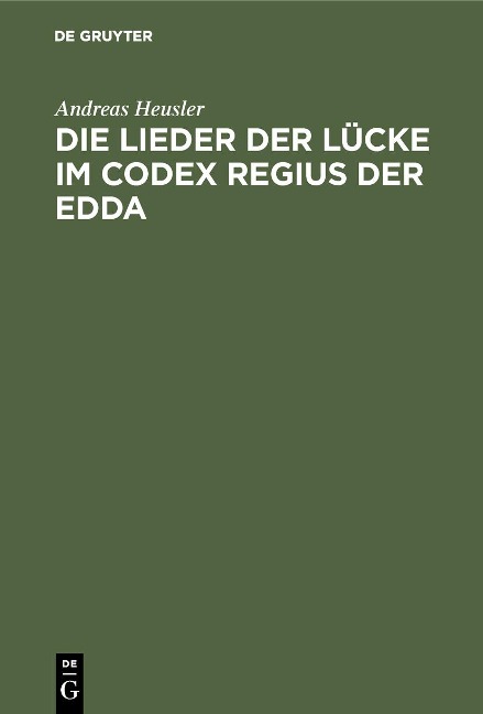 Die Lieder der Lücke im Codex Regius der Edda - Andreas Heusler