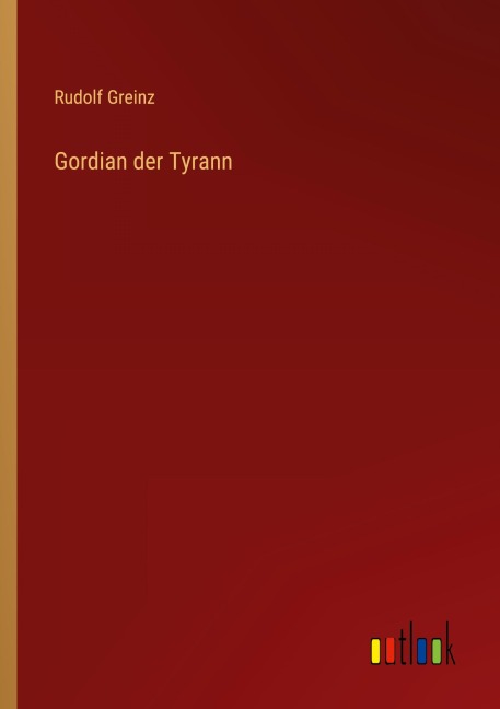 Gordian der Tyrann - Rudolf Greinz