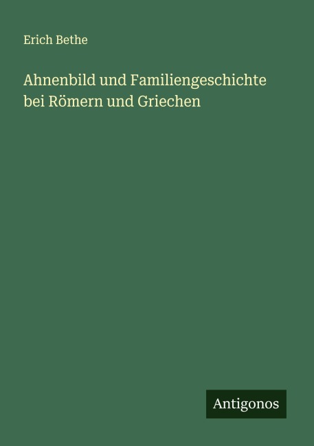 Ahnenbild und Familiengeschichte bei Römern und Griechen - Erich Bethe