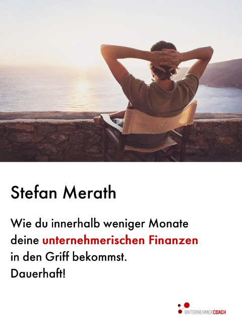Wie du innerhalb weniger Monate deine unternehmerischen Finanzen in den Griff bekommst. Dauerhaft! - Stefan Merath