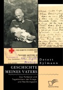 Geschichte meines Vaters. Aus Feldpost und Tagebüchern der Kriegs- und Nachkriegszeit - Detert Zylmann