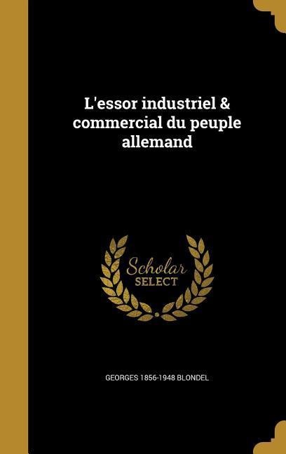 L'essor industriel & commercial du peuple allemand - Georges Blondel