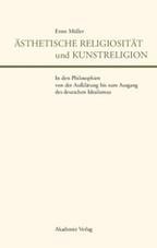 Ästhetische Religiosität und Kunstreligion in den Philosophien von der Aufklärung bis zum Ausgang des deutschen Idealismus - Ernst Müller