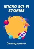 Cover-Bild zum Titel 'Micro Sci-Fi Stories' von 'Ümit Büyükyildirim'