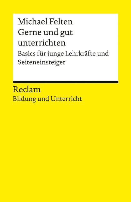 Gerne und gut unterrichten. Basics für junge Lehrkräfte und Seiteneinsteiger - Michael Felten