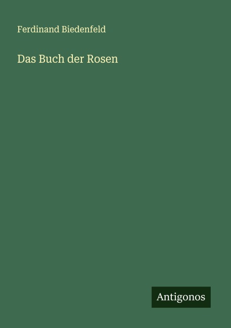 Das Buch der Rosen - Ferdinand Biedenfeld