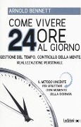 Cover-Bild zum Titel 'Come vivere 24 ore al giorno. Gestione del tempo, controllo della mente, realizzazione personale' von 'Arnold Bennett'