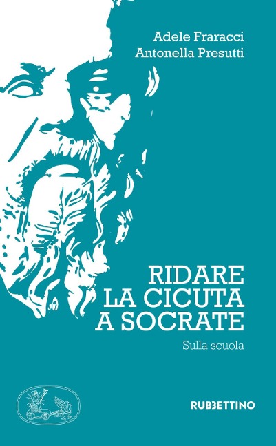 Ridate la cicuta a Socrate. Sulla scuola - Adele Fraracci, Antonella Presutti