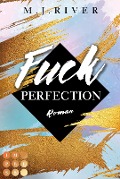 Cover-Bild zum Titel 'Fuck Perfection (Fuck-Perfection-Reihe 1)' von 'M. J. River'
