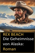 Cover-Bild zum Titel 'Die Geheimnisse von Alaska: Roman' von 'Rex Beach'