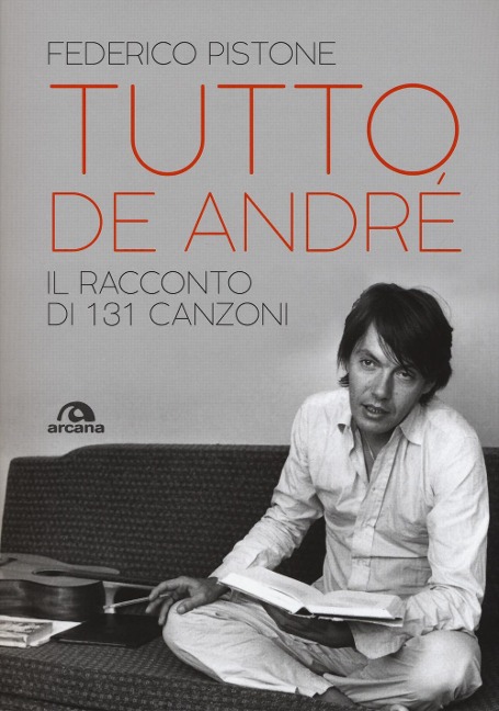 Tutto De André. Il racconto di 131 canzoni - Federico Pistone