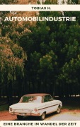 Cover-Bild zum Titel 'Automobilindustrie - eine Branche im Wandel der Zeit' von 'Tobias Hopfmüller'