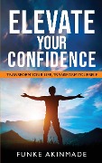 ELEVATE YOUR CONFIDENCE- TRANSFORM YOUR LIFE - Funke Akinmade