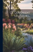 Cover-Bild zum Titel 'Ce Que Disent Les Fleurs...' von 'Antonio Spinelli'