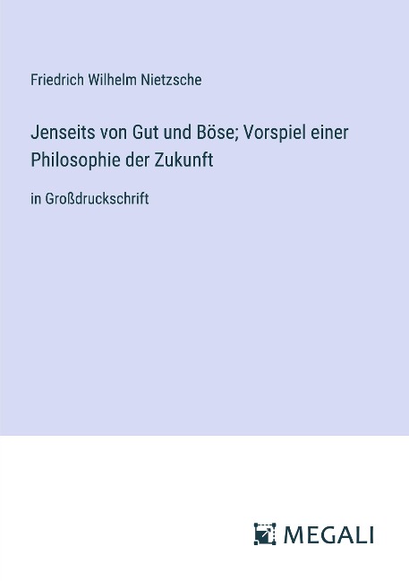 Jenseits von Gut und Böse; Vorspiel einer Philosophie der Zukunft - Friedrich Wilhelm Nietzsche