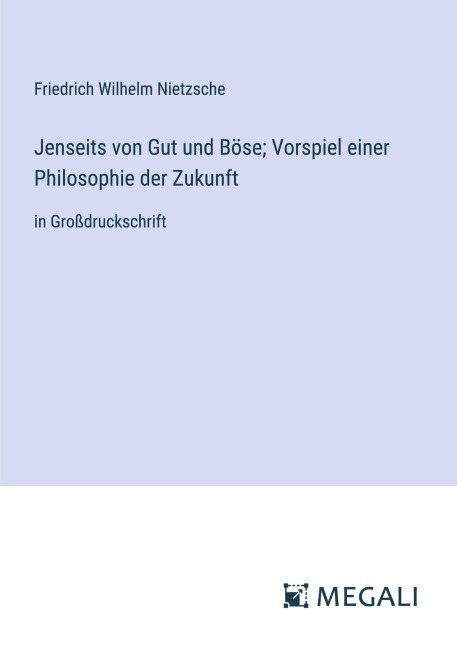 Jenseits von Gut und Böse; Vorspiel einer Philosophie der Zukunft - Friedrich Wilhelm Nietzsche