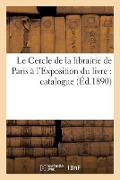 Cover-Bild zum Titel 'Le Cercle de la Librairie de Paris À l'Exposition Du Livre: Catalogue' von 'Sans Auteur'