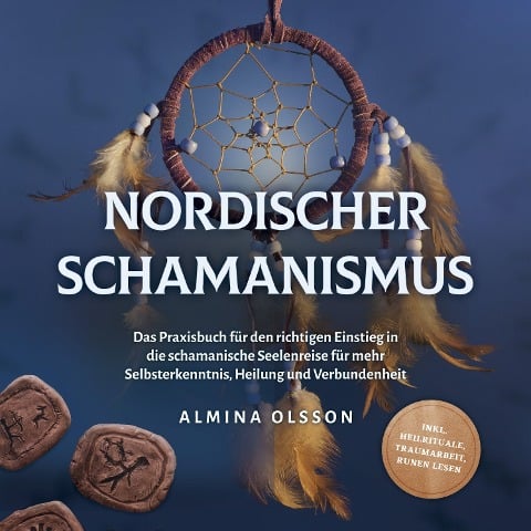 Nordischer Schamanismus: Das Praxisbuch für den richtigen Einstieg in die schamanische Seelenreise für mehr Selbsterkenntnis, Heilung und Verbundenheit - inkl. Heilrituale, Traumarbeit, Runen lesen - Almina Olsson