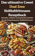 Das ultimative Cosori Dual Zone Heißluftfritteusen Rezeptbuch - Jana Aircook