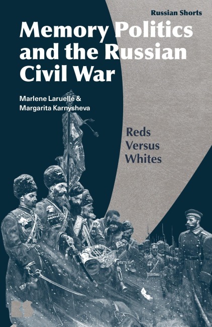 Memory Politics and the Russian Civil War - Marlene Laruelle, Margarita Karnysheva
