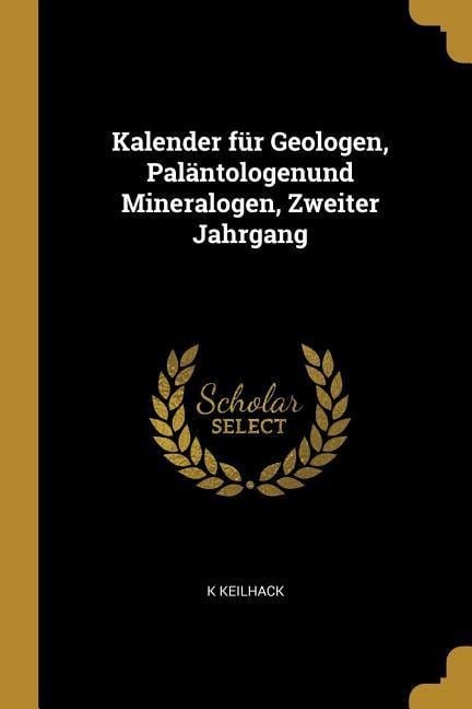 Kalender Für Geologen, Paläntologenund Mineralogen, Zweiter Jahrgang - K. Keilhack