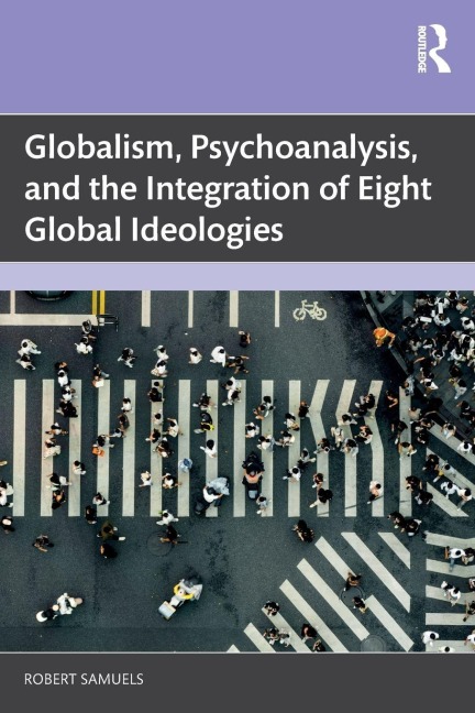Globalism, Psychoanalysis, and the Integration of Eight Global Ideologies - Robert Samuels