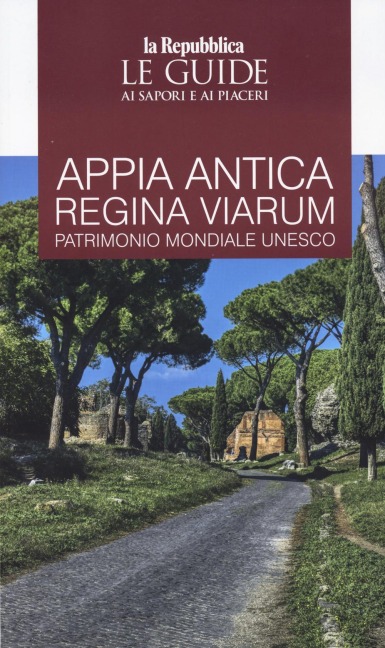 Appia. Antica regina viarum patrimonio mondiale Unesco. Le guide ai sapori e ai piaceri - 