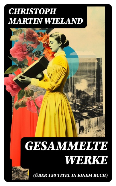 Gesammelte Werke (Über 150 Titel in einem Buch) - Christoph Martin Wieland