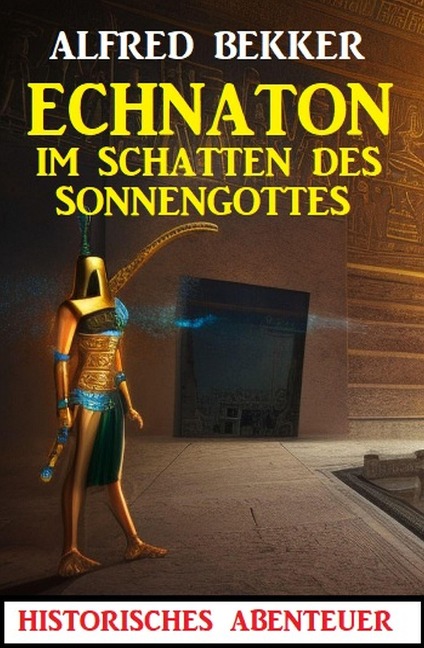 Echnaton - Im Schatten des Sonnengottes: Historisches Abenteuer - Alfred Bekker