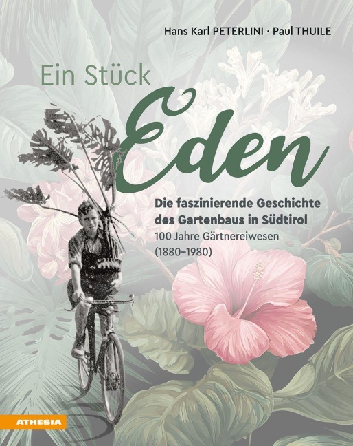 Ein Stück Eden - Die faszinierende Geschichte des Gartenbaus in Südtirol - Hans Karl Peterlini, Paul Thuile