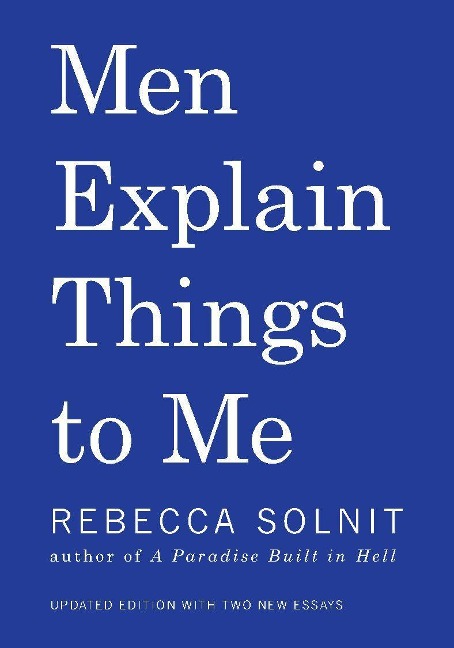 Men Explain Things to Me Updated Edition - Rebecca Solnit