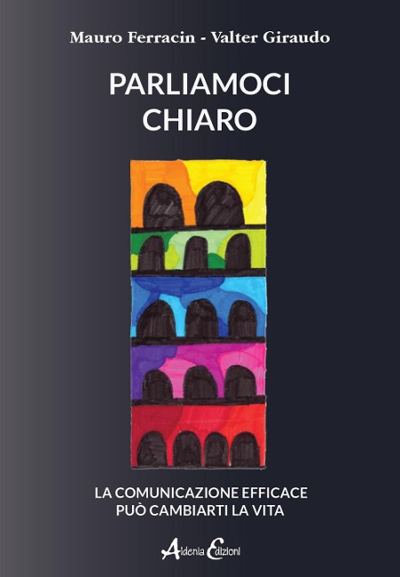 Parliamoci chiaro. La comunicazione efficace può cambiarti la vita - Mauro Ferracin, Valter Giraudo