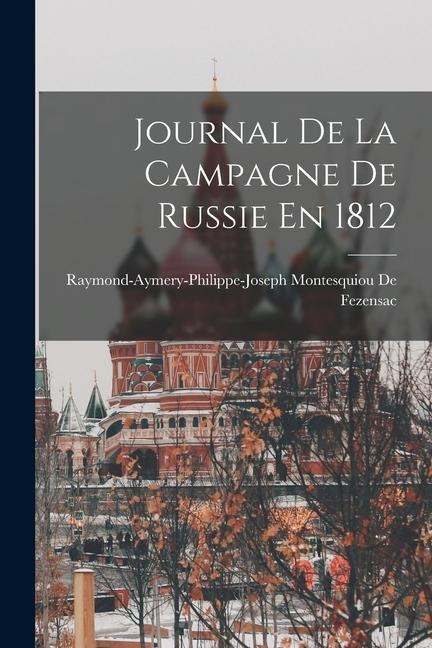 Journal De La Campagne De Russie En 1812 - Raymond-Aymery-Philippe de Fezensac