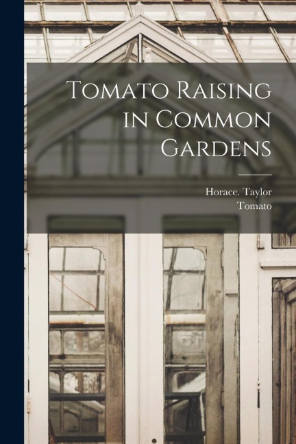 Tomato Raising in Common Gardens - Horace Taylor