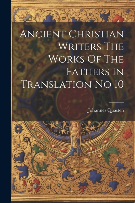 Ancient Christian Writers The Works Of The Fathers In Translation No 10 - Johannes Quasten