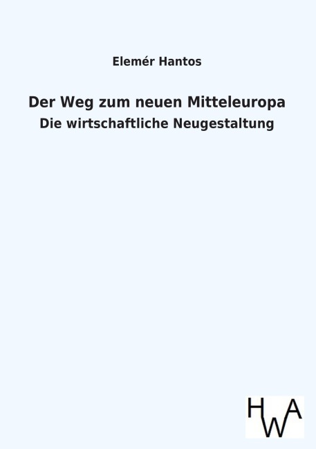 Der Weg zum neuen Mitteleuropa - Elemér Hantos
