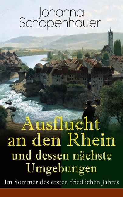 Ausflucht an den Rhein und dessen nächste Umgebungen - Im Sommer des ersten friedlichen Jahres - Johanna Schopenhauer