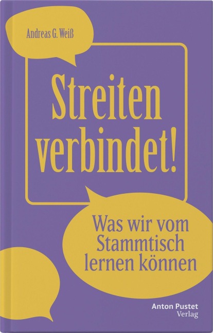 Streiten verbindet! - Was wir vom Stammtisch lernen können - Andreas G. Weiß