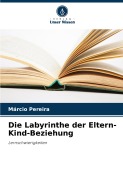 Cover-Bild zum Titel 'Die Labyrinthe der Eltern-Kind-Beziehung' von 'Márcio Pereira'
