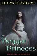 The Beggar Princess (Fairy Tale Heat, #4) - Lidiya Foxglove