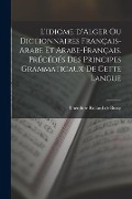 Cover-Bild zum Titel 'L'idiome d'Alger ou Dictionnaires français-arabe et arabe-français. Précédés des principes grammaticaux de cette langue' von 'Théodore Roland de Bussy'