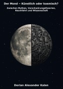 Cover-Bild zum Titel 'Der Mond - Künstlich oder kosmisch?' von 'Dorian Alexander Kalen'