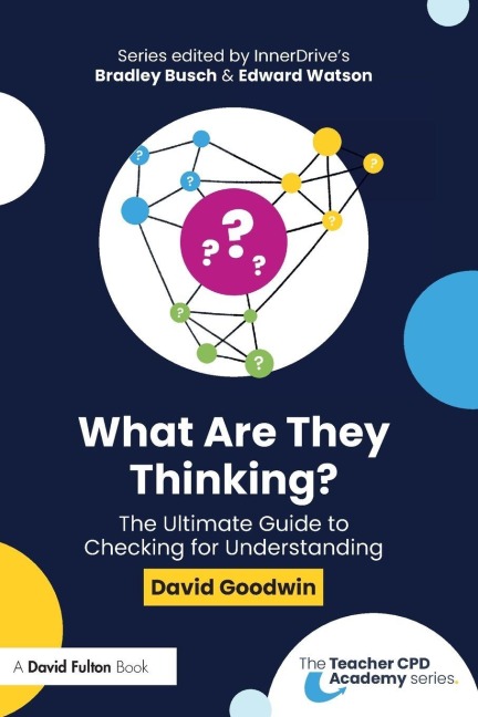 What Are They Thinking? The Ultimate Guide to Checking for Understanding - David Goodwin