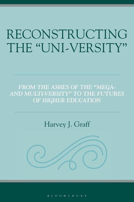 Reconstructing the "Uni-Versity" - Harvey J Graff