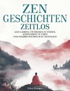Cover-Bild zum Titel 'Zen-Geschichten Zeitlos: Alten Lehren, um Frieden zu finden, Achtsamkeit zu üben und inneres Wachstum zu entfalten' von 'Elliot Granger'