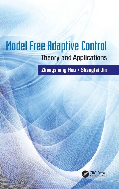 Model Free Adaptive Control - Zhongsheng Hou, Shangtai Jin