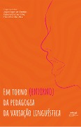 Em Torno (entorno) da Pedagogia da Variação Linguística - Joyce Elaine de Almeida, Fabiane Cristina Altino, Flávio Brandãp-Silva