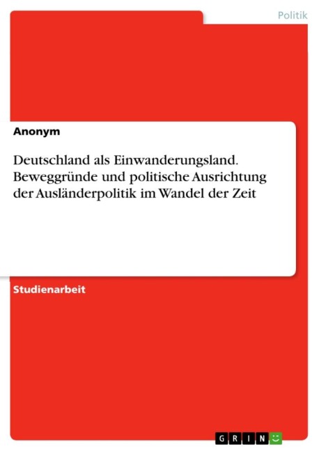 Deutschland als Einwanderungsland. Beweggründe und politische Ausrichtung der Ausländerpolitik im Wandel der Zeit - Anonymous